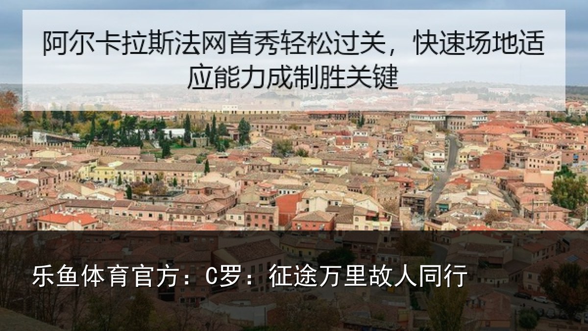 乐鱼体育官方：C罗：征途万里故人同行