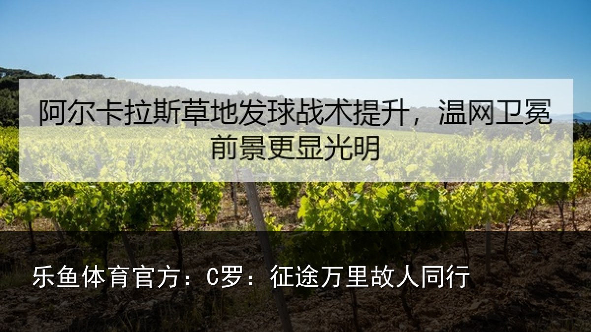 乐鱼体育官方：C罗：征途万里故人同行