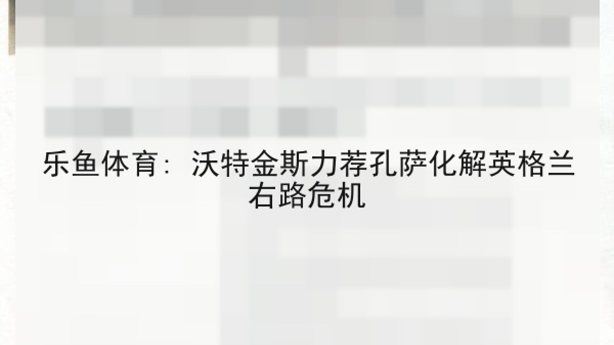 乐鱼体育: 沃特金斯力荐孔萨化解英格兰右路危机