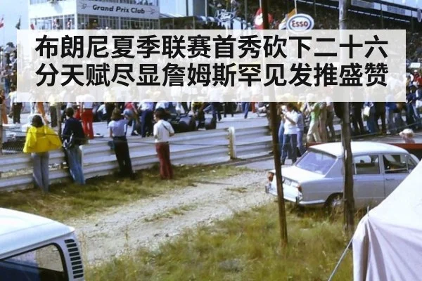 布朗尼夏季联赛首秀砍下二十六分天赋尽显詹姆斯罕见发推盛赞